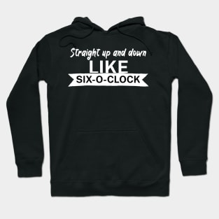 Straight up and down like six o clock Hoodie